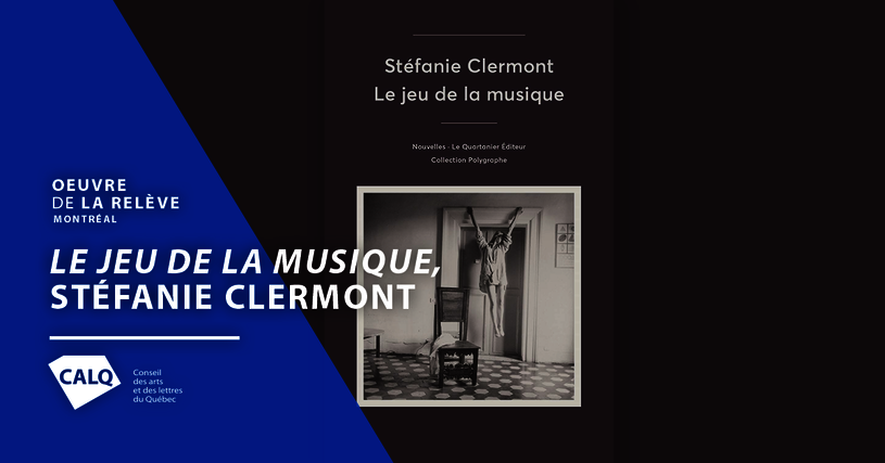 Le jeu de la musique de Stéfanie Clermont, Prix du CALQ - Oeuvre de la relève à Montréal 2017