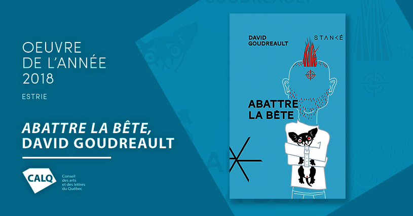 Abattre la bête, roman de David Goudreault, Prix du CALQ - Oeuvre de l'année en Estrie 2018