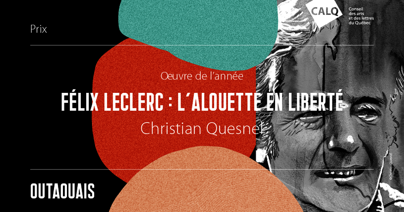 Félix Leclerc : l'alouette en liberté, de Christian Quesnel, Prix du CALQ - Oeuvre de l'année en Outaouais 2019